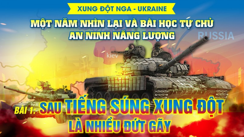 Longform | Xung đột Nga – Ukraine một năm nhìn lại và bài học tự chủ an ninh năng lượng