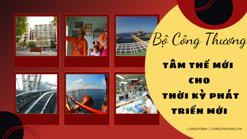 Longform | Bộ Công Thương: Tâm thế mới cho thời kỳ phát triển mới Longform | Bộ Công Thương: Tâm thế mới cho thời kỳ phát triển mới