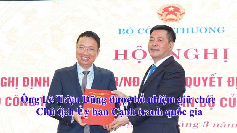 Ông Lê Triệu Dũng được bổ nhiệm giữ chức Chủ tịch Ủy ban Cạnh tranh quốc gia